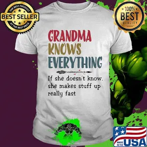 Grandma knows everything if she doesn’t know she makes stuff up really fast shirt