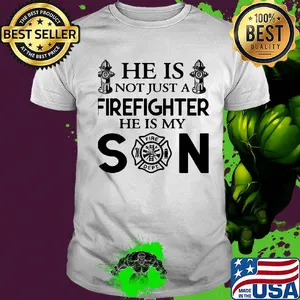 He is not just a FireFighter he is my son shirt