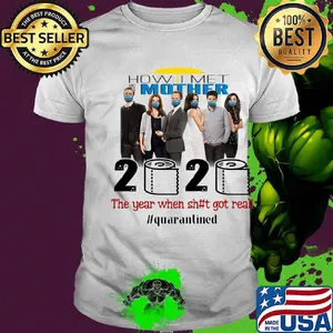 How i met your mother movie 2020 the year when shit got real quarantined toilet paper mask covid-19 shirt