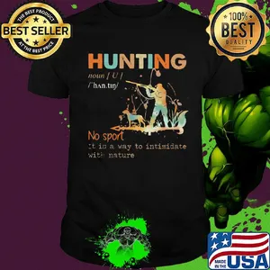 Hunting no sport it is a way to intimidate with nature shirt