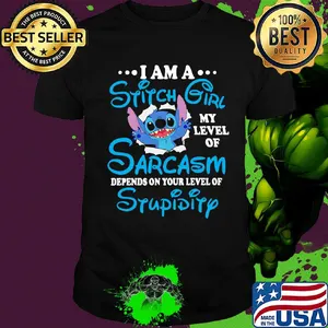 I am a Stitch Girl my level of Sarcasm depends on your level of Stupidity shirt