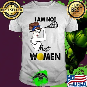 I am not most women Lacrosse shirt