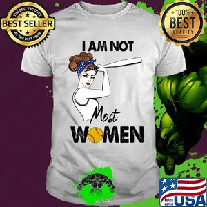I am not most women Softball shirt