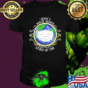 I became a mask maker because your life is worth my time covid-19 2020 shirt
