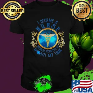 I became a nurse because your life is worth my time Covid-19 shirt