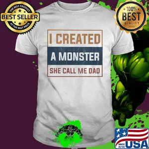 I created a monster she call me dad shirt