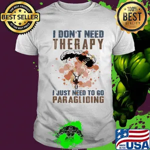I don't need therapy i just need to go paragliding shirt
