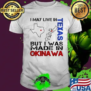 I may live in Texas but I was made in Okinawa map shirt