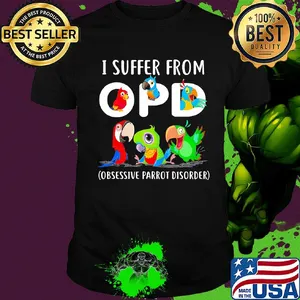 I suffer from OPD Obsessive Parrot Disorder shirt