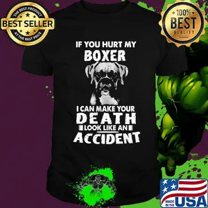 If you hurt my boxer I can make your death look like an accident shirt