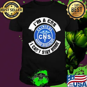 I’m a cns clinical nurse specialist i can’t stay home shirt