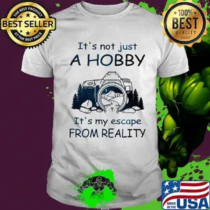 It's not just a hobby it's my escape from reality camera shirt