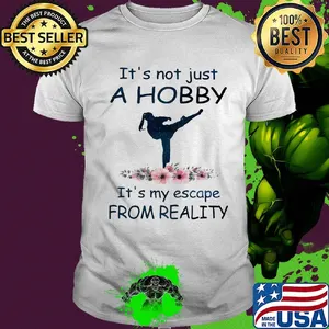 It's not just a hobby it's my escape from reality Taekwondo flower shirt