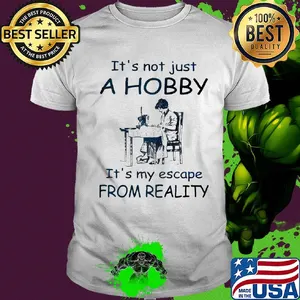 It's not just a hobby it's my escape from reality Tailors flower shirt