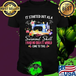 It started out as a survival skill I had no idea it would come to this shirt