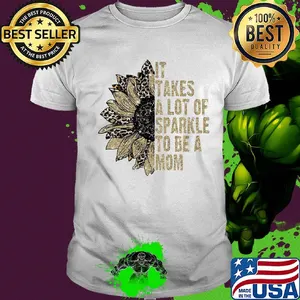 It takes a lot of sparkle to be a mom sunflower shirt