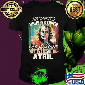 Joaquin phoenix joker ne jamais sous-estimer un homme qui est ne en avril shirt