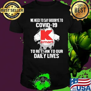 Kmart we need to say goodbye to covid-19 to return to our daily lives shirt