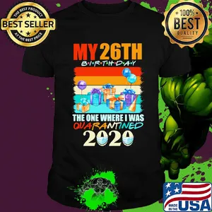 My 26th birthday gifts the one where I was quarantined 2020 mask shirt
