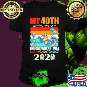 My 40th birthday gifts the one where I was quarantined 2020 mask shirt
