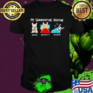 My quarantine routine eating watching tv sleeping shirt