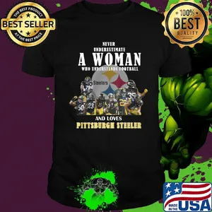 Never underestimate a woman who understands football who loves pittsburgh steeler signaturesshirt