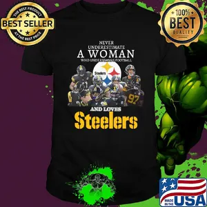 Never underestimate a woman who understands football who loves steelers shirt