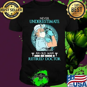 Never underestimate an old man who is also a retired doctor shirt