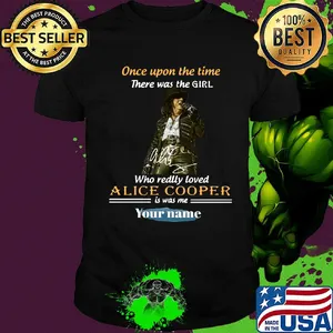 Once upon a time there was a girl who really loved alice cooper is was me your name signature shirt