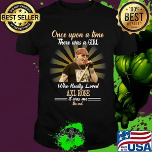 Once upon a time who really loved Axl Rose it was me the end shirt