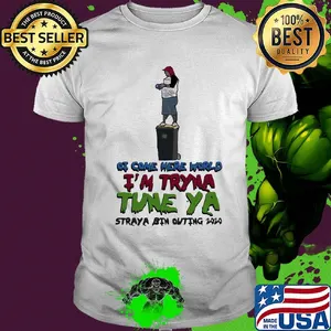 Ot come here world i’m tryna tune ya straya bin outing 2020 shirt