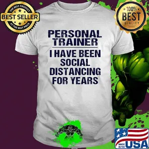 Personal trainer I have been social distancing for years shirt