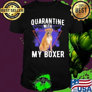 Quarantine with my boxer covid-19 shirt