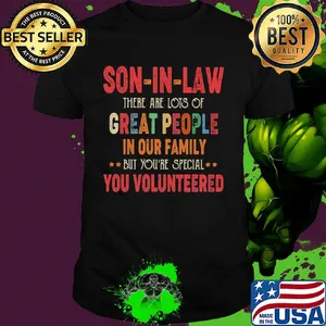 Son-in-law there are lots of great people in our family but you're special you volunteered shirt