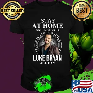 Stay at home and listen to Luke Bryan all day shirt