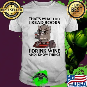 That's what I do I read books I drink wine and I know things Owl shirt