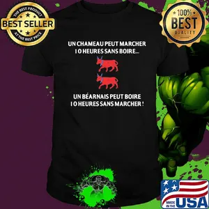 Un chameau peut marcher I o heures sans boire un ardechois peut boise I o heures sans marcher Gaur shirt