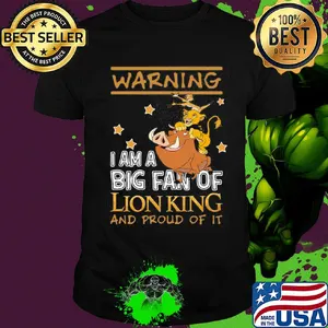 Warning I am a big fan of Lion king and proud of it shirt