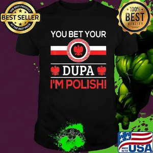 You bet your Dupa I'm polish shirt
