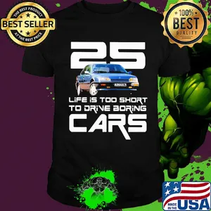 25 life is too short to drive boring cars shirt