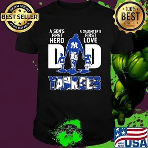 A son's first hero a daughter's first love dad new york yankees baseball happy father's day shirt