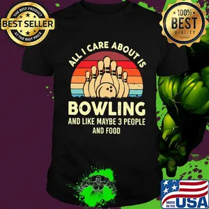 All I care about is bowling and like maybe 3 people and food vintage shirt