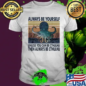 Always be yourself unless you can be cthulhu then always be cthulhu vintage shirt