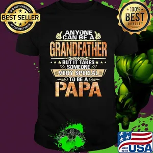 Anyone can be a grandfather but it takes someone very special papa shirt