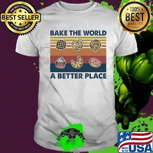 Bake the world a better place vintage shirt