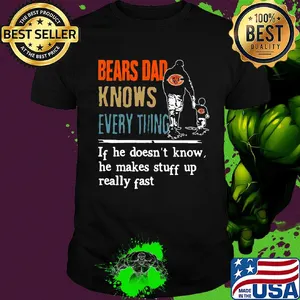 Bears dad knows everything if he doesn't know he makes stuff up really fast shirt
