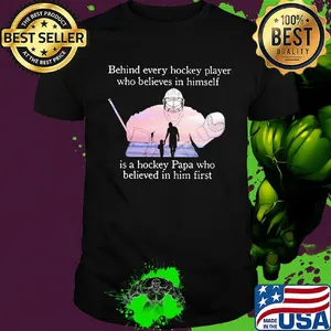 Behind every hockey player who believes in himself is a hockey papa shirt