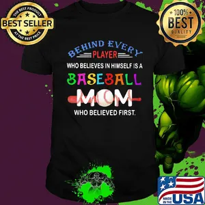 behind every player who believes in himself a baseball mom who believed first shirt