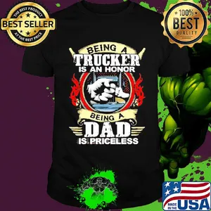 Being trucker is an honor being a dad is priceless shirt