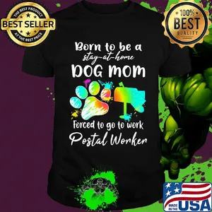 Born to be a stay at home dog mom forced to go to work postal worker paw shirt